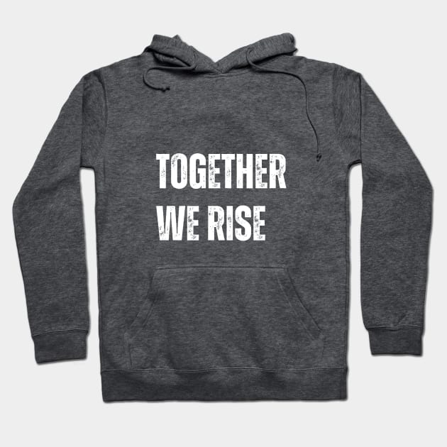 Together We Rise Hoodie by WisePhrases